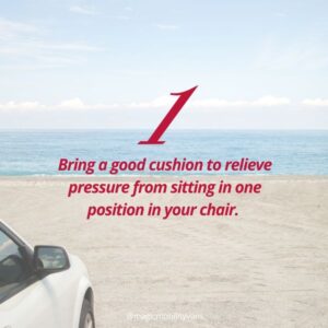 Bring a good cushion to relieve pressure from sitting in one position in your chair.