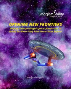 Picture of Flying Saucer with Text: OPENING NEW FRONTIERS Helping Underprivileged Special Needs Kids to Boldly Go Where They Have Never Gone Before! and magicmobility vans logo. Trekkies will identify with opening new frontiers for persons with disabilities. Aligns with the Star Trek theme.